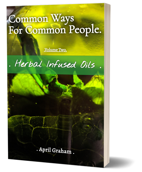 Common Ways For Common People - Volume Two - Herbal Infused Oils - PAPERBACK
